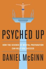 Psyched Up How The Science Of Mental Preparation Can Help You Succeed