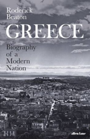 Greece: Biography Of A Modern Nation by Roderick Beaton