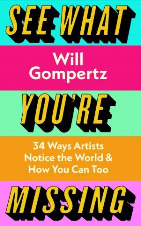 See What You're Missing by Will Gompertz