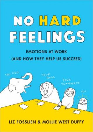 No Hard Feelings: Emotions at Work and How They Help Us Succeed by Liz Fosslien and Mollie West