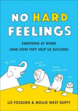 No Hard Feelings Emotions at Work and How They Help Us Succeed