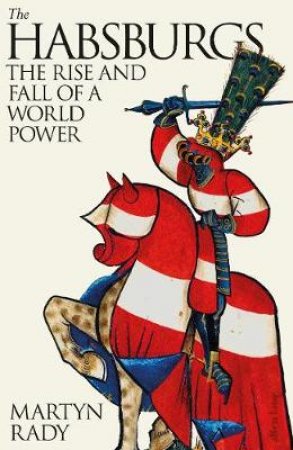 The Habsburgs: The Rise And Fall Of A World Power by Martyn Rady