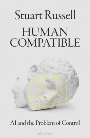 Human Compatible: AI And The Problem Of Control by Stuart J. Russell