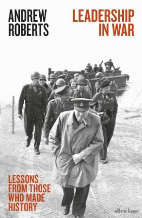 Leadership In War: Lessons From Those Who Made History by Andrew Roberts