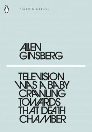 Modern Classics: Television Was A Baby Crawling Towards That Death Chamber by Allen Ginsberg