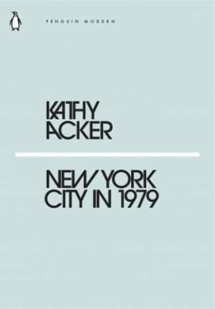 Modern Classics: New York City In 1979 by Kathy Acker