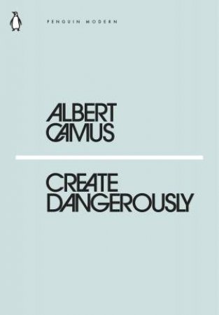 Modern Classics: Create Dangerously by Albert Camus