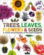 Trees Leaves Flowers And Seeds A Visual Encyclopedia Of The Plant Kingdom