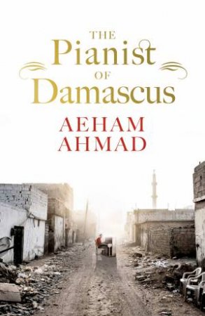 Pianist of Damascus The by Aeham Ahmad