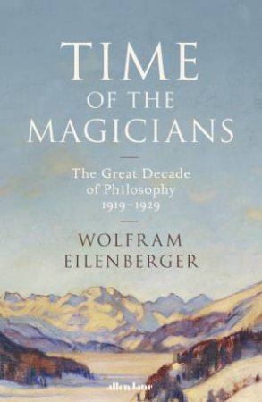 Time Of The Magicians by Wolfram Eilenberger