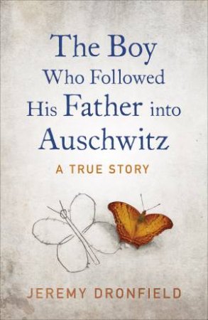 The Boy Who Followed His Father Into Auschwitz by Jeremy Dronfield