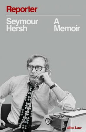 Reporter: A Memoir by Seymour M. Hersh