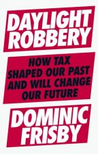 Daylight Robbery How Tax Shaped Our Past And Will Change Our Future