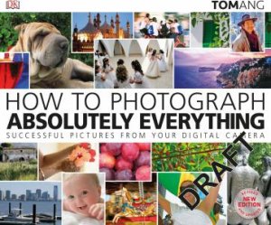 How To Photograph Absolutely Everything by Various