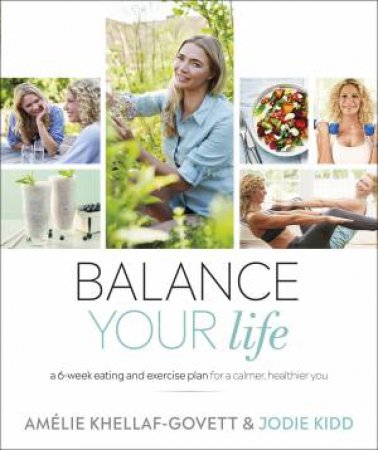 Balance Your Life: A Six-Week Eating and Exercise Plan for a Calmer, Healthier, Lighter You by Jodie Kidd & Amelie Khellaf