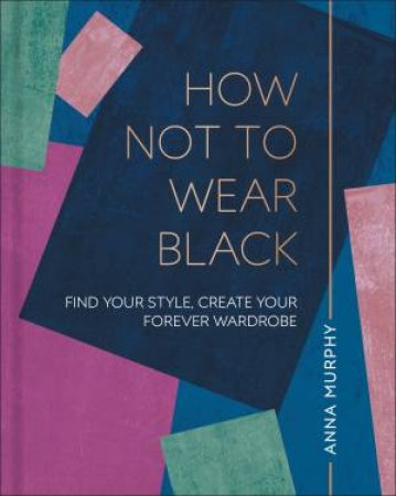 How Not To Wear Black: Dress To Put Your Best Self Forward by Various