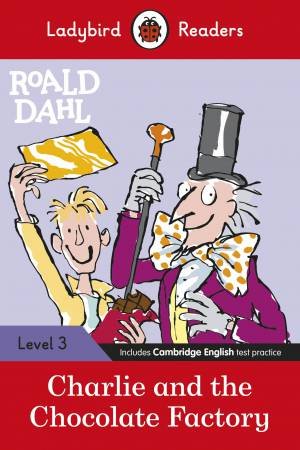 Roald Dahl: Charlie And The Chocolate Factory - Ladybird Readers Level 3 by Roald Dahl