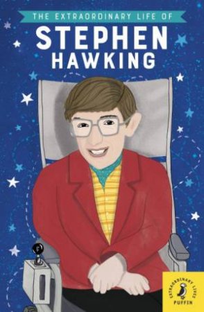 The Extraordinary Life Of Stephen Hawking by Kate Scott