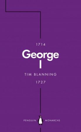 George I (Penguin Monarchs): The Lucky King by Tim Blanning