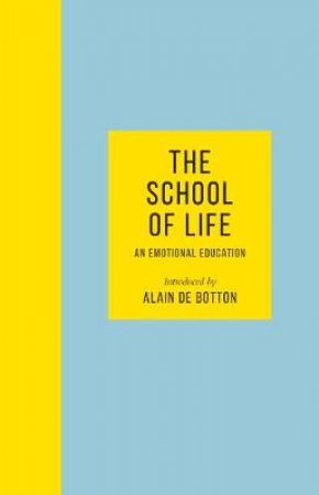 The School of Life: An Emotional Education by The School of Life