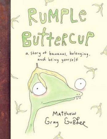 Rumple Buttercup: A Story Of Bananas, Belonging And Being Yourself by Matthew Gray Gubler