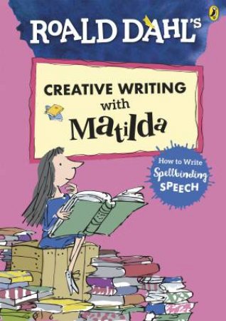 Roald Dahl's Creative Writing With Matilda: How To Write Spellbinding Speech by Various