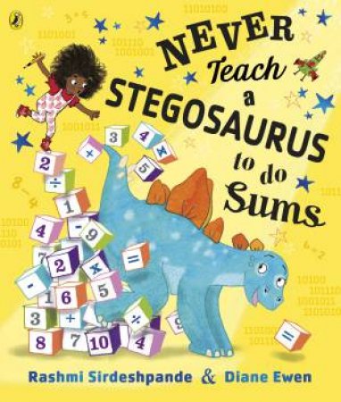 Never Teach A Stegosaurus To Do Sums by Rashmi Sirdeshpande