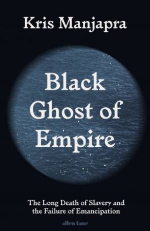 Black Ghost Of Empire by Kris Manjapra