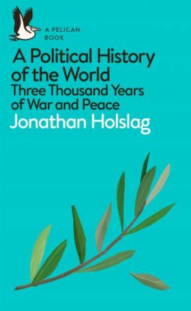 A Political History Of The World: Three Thousand Years Of War And Peace by Jonathan Holslag