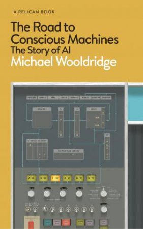 The Road To Conscious Machines by Michael Wooldridge