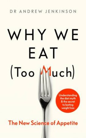 Why We Eat (Too Much) by Dr Andrew Jenkinson