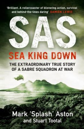 SAS: Sea King Down by Mark 'Splash' Aston & Stuart Tootal