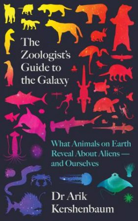 The Zoologist's Guide To The Galaxy by Arik Kershebaum