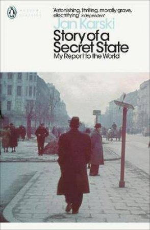 Story Of A Secret State: My Report To The World by Jan Karski