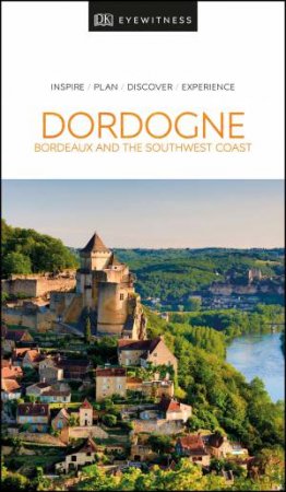 Eyewitness Travel Guide: Dordogne, Bordeaux And The Southwest Coast by Various