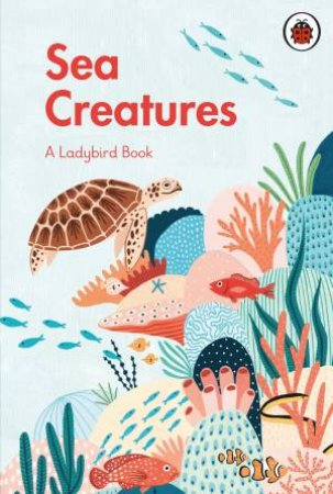 Sea Creatures: A Ladybird Book by Various