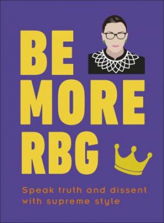 Be More RBG: Speak Truth And Dissent With Supreme Style by Various