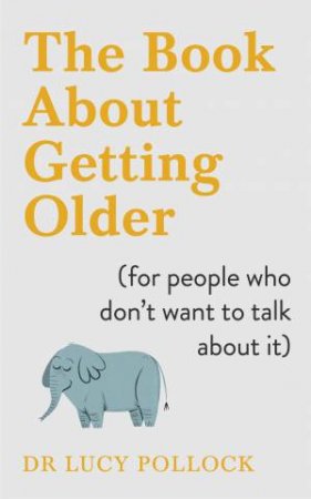 The Book About Getting Older (For People Who Don't Want To Talk About It) by Lucy Pollock