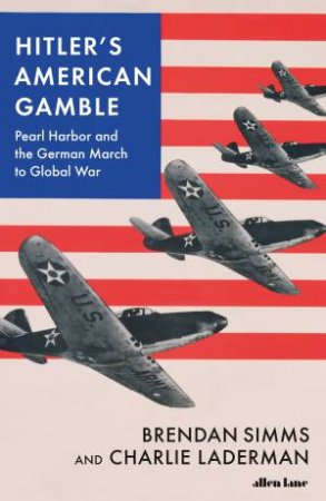 Hitler's American Gamble by Brendan Simms & Charles Laderman