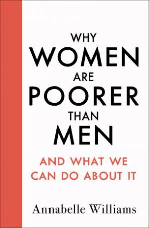 Why Women Are Poorer Than Men And What We Can Do About It by Annabelle Williams