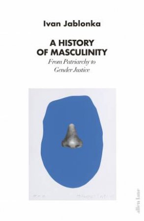 A History Of Masculinity by Ivan Jablonka