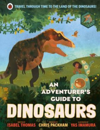 An Adventurer's Guide To Dinosaurs by Isabel Thomas