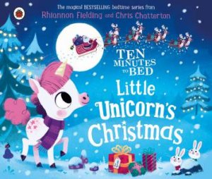 Ten Minutes To Bed: Little Unicorn's Christmas by Rhiannon Fielding & Chris Chatterton