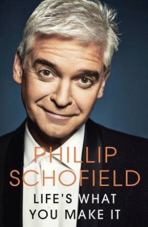 Life's What You Make It by Phillip Schofield