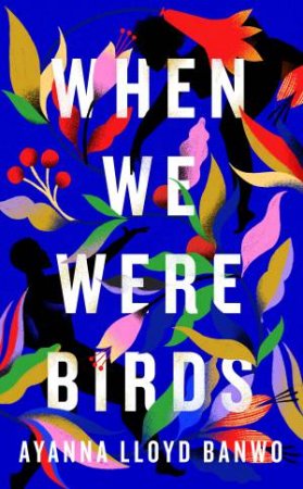 When We Were Birds by Ayanna Lloyd Banwo