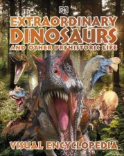 Extraordinary Dinosaurs And Other Prehistoric Life Visual Encyclopedia