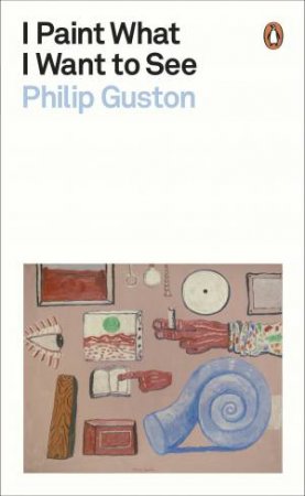 I Paint What I Want To See by Philip Guston