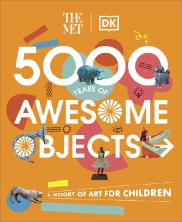 The Met 5000 Years of Awesome Objects by Professor Aaron Rosen, Susie Hodg Richa