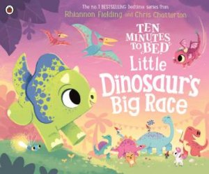 Ten Minutes To Bed: Little Dinosaur's Big Race by Rhiannon Fielding & Chris Chatterton