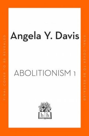 Abolition: Politics, Practices, Promises, Vol. 1 by Angela Y. Davis